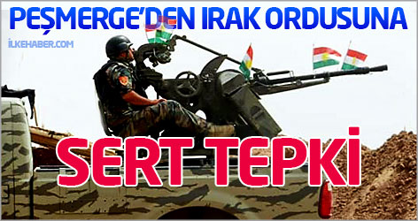 Peşmerge'den Irak ordusuna sert tepki!