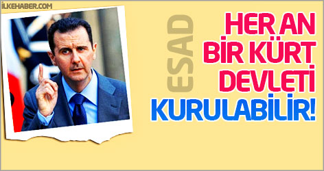 Esad: Bölgede her an bir Kürt devleti kurulabilir!