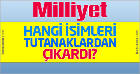 Milliyet hangi ismi tutanaklardan çıkardı?