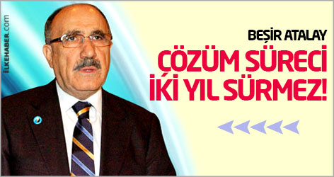 Beşir Atalay: Çözüm süreci iki yıl sürmez!