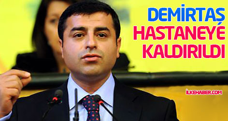 Demirtaş hastaneye kaldırıldı