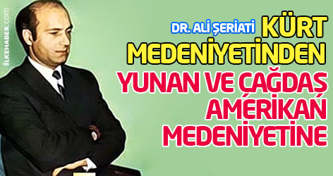 Ali Şeriati: Kürt medeniyetinden, Yunan ve çağdaş Amerikan medeniyetine...