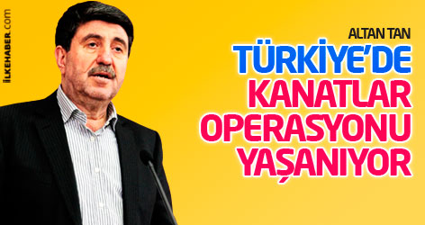 Altan Tan: Türkiye'de kanatlar operasyonu yaşanıyor