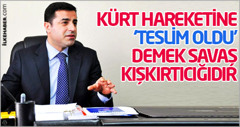 Demirtaş: Kürt hareketine ‘teslim oldu’ demek savaş kışkırtıcığıdır