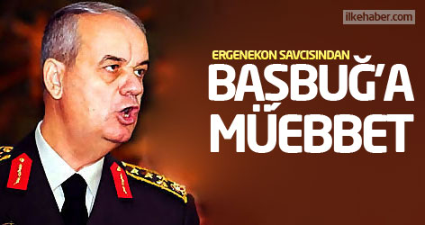 Ergenekon savcısı Başbuğ'a müebbet istedi