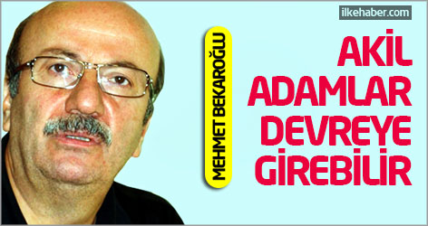 Bekaroğlu: Akil adamlar devreye girebilir