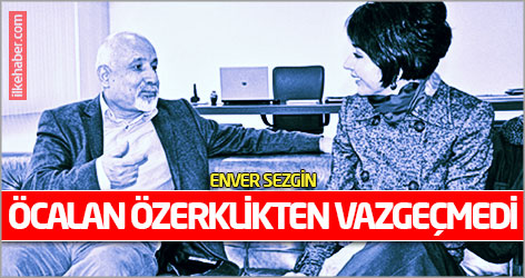 Enver Sezgin: Öcalan özerklikten vazgeçmedi