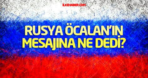 Rusya Öcalan'ın mesajına ne dedi?