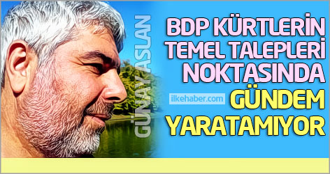 'BDP Kürtlerin temel talepleri noktasında gündem yaratamıyor'