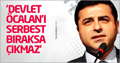 'Devlet Öcalan'ı serbest bıraksa çıkmaz'