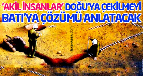 'Akil insanlar' Doğu'ya çekilmeyi Batı'ya çözümü anlatacak