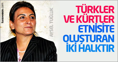 Aysel Tuğluk: Türkler ve Kürtler etnisite oluşturan iki halktır