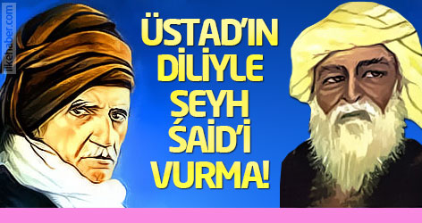 Üstad’ın diliyle Şeyh Said’i vurma!