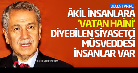 Arınç: Akil İnsanlara 'vatan haini' diyebilen siyasetçi müsveddesi insanlar var
