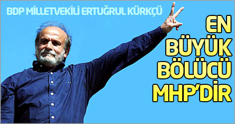 BDP'li Kürkçü: En büyük bölücü MHP'dir