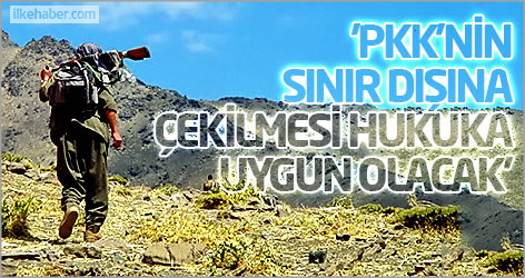 'PKK'nin sınır dışına çekilmesi hukuka uygun olacak'