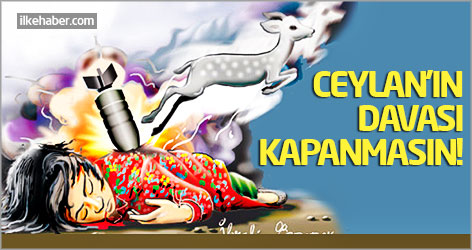 Ceylan'ın davası kapanmasın!