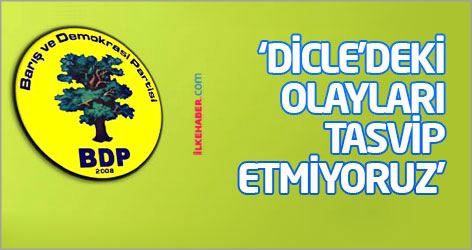 BDP: Dicle'deki olayları tasvip etmiyoruz
