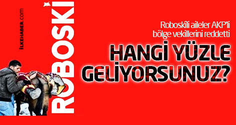 Roboski: Hangi yüzle geliyorsunuz?