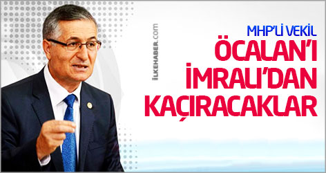MHP'li Vekil: Öcalan'ı İmralı'dan kaçıracaklar