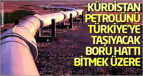 Kürdistan petrolünü Türkiye’ye taşıyacak boru hattı bitmek üzere
