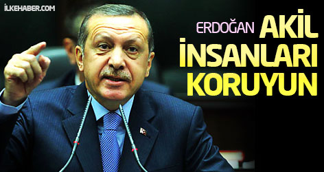 Erdoğan'dan 'akil insanları koruyun' talimatı