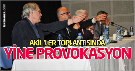 Akil'ler toplantısında yine provokasyon
