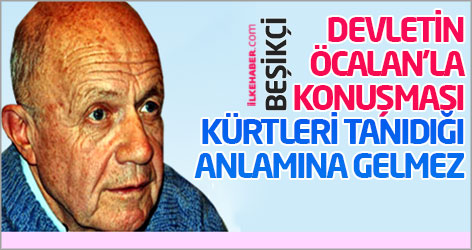 Beşikçi: Devletin Öcalan’la konuşması, Kürtleri tanıdığı anlamına gelmez