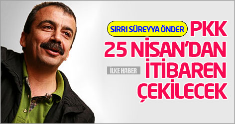 Önder: PKK 25 Nisan'dan itibaren çekilecek