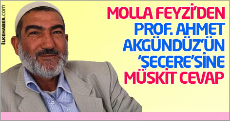 Molla Feyzi'den Prof. Ahmet Akgündüz'ün ‘Şecere’sine müskit cevap (2)