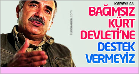 Karayılan: Bağımsız Kürt Devleti'ne destek vermeyiz