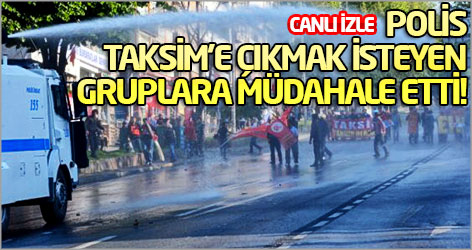 Polis, Taksim'e çıkmak isteyen gruplara müdahale etti!