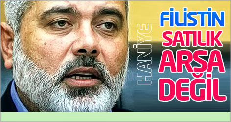 İsmail Haniye: Filistin, satılık arsa değil