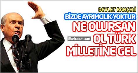 Bahçeli: Bizde ayrımcılık yoktur, Ne olursan ol Türk milletine gel