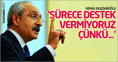 Kılıçdaroğlu: Sürece destek vermiyoruz çünkü...