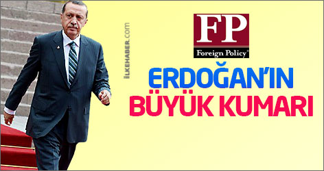 Foreign Policy dergisi: Erdoğan'ın büyük kumarı