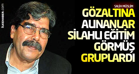 Salih Muslim: Gözaltına alınanlar silahlı eğitim görmüş gruplardı
