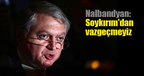 Nalbandyan: 'Soykırım'dan vazgeçmeyiz