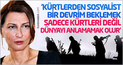 'Kürtlerden sosyalist bir devrim beklemek, sadece Kürtleri değil dünyayı anlamamak olur'