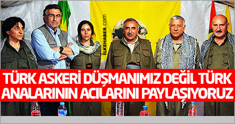 'Türk askeri düşmanımız değil, Türk analarının acılarını paylaşıyoruz...'