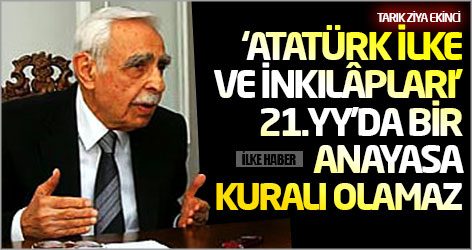 Tarık Ziya Ekinci: ‘Atatürk İlke ve İnkılâpları’ 21.yy'da bir anayasa kuralı olamaz