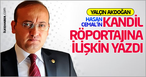 Yalçın Akdoğan, Hasan Cemal'in Kandil röportajına ilişkin yazdı