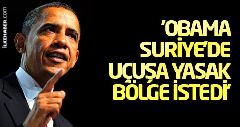 'Obama Suriye'de uçuşa yasak bölge istedi'