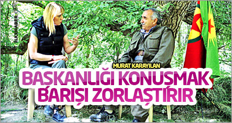 Murat Karayılan: Başkanlığı konuşmak barışı zorlaştırır