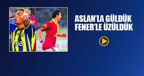 Aslan'la güldük, Fener'le üzüldük