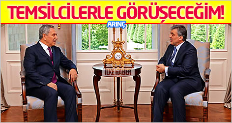 Bülent Arınç: Temsilcilerle görüşeceğim!