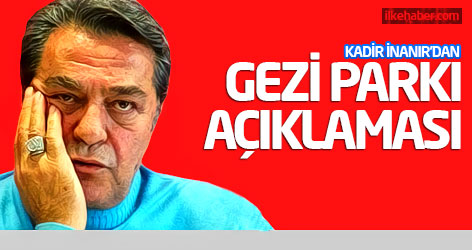Kadir İnanır'dan Gezi Parkı açıklaması