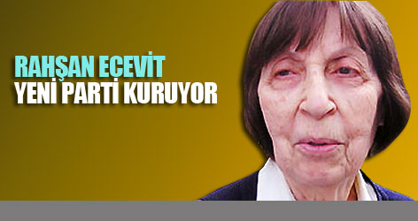 Rahşan Ecevit, ofisi tuttu yeni parti kuruyor