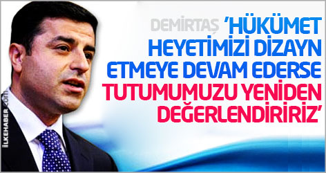 'Hükümet heyetimizi dizayn etmeye devam ederse tutumumuzu yeniden değerlendiririz'