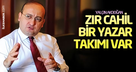 Akdoğan: Türkiye'de zır cahil bir yazar takımı var